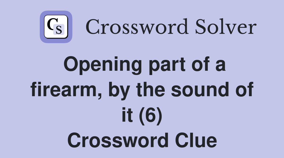 Opening part of a firearm, by the sound of it (6) Crossword Clue